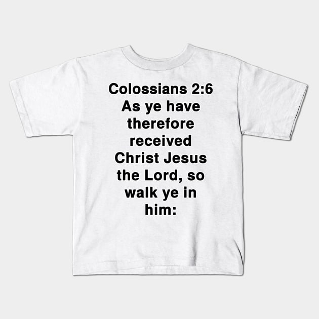 Colossians 2:6  King James Version (KJV) Bible Verse Typography Kids T-Shirt by Holy Bible Verses